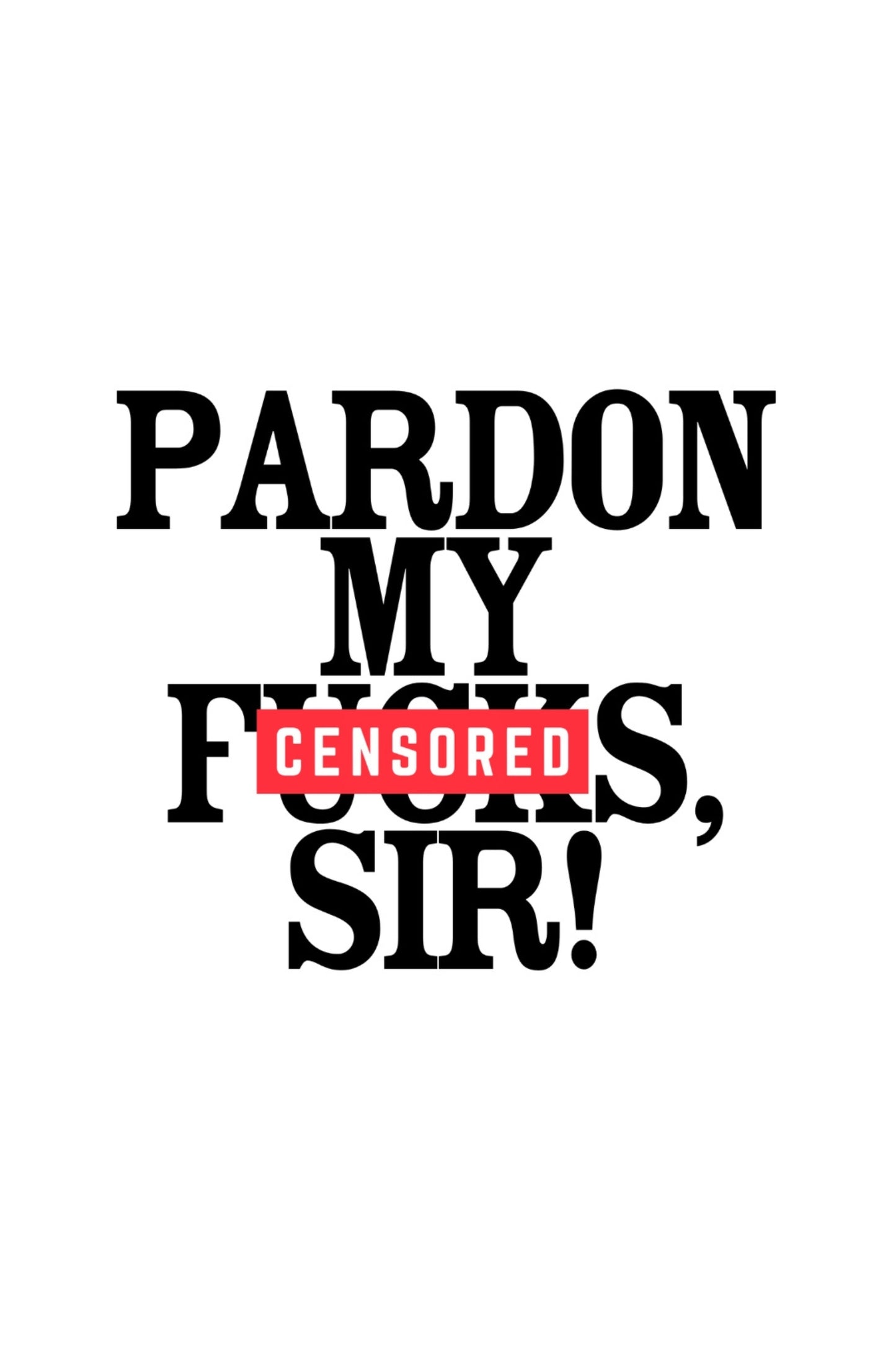 pardon my f*#@s, sir!